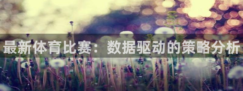 长征娱乐主管：最新体育比赛：数据驱动的策略分析