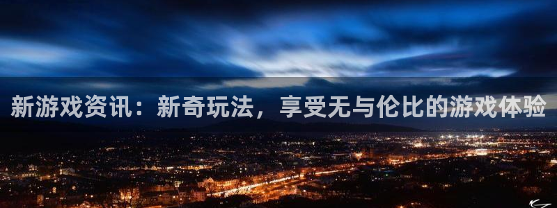 长征娱乐登录：新游戏资讯：新奇玩法，享受无与伦比的游戏体验